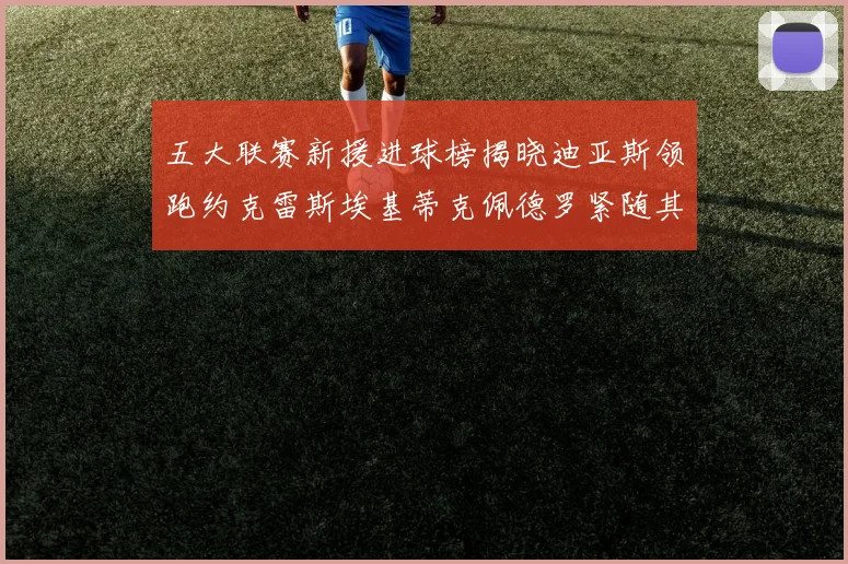 五大联赛新援进球榜揭晓迪亚斯领跑约克雷斯埃基蒂克佩德罗紧随其后