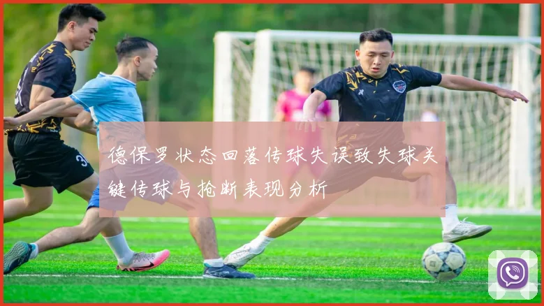德保罗状态回落传球失误致失球关键传球与抢断表现分析