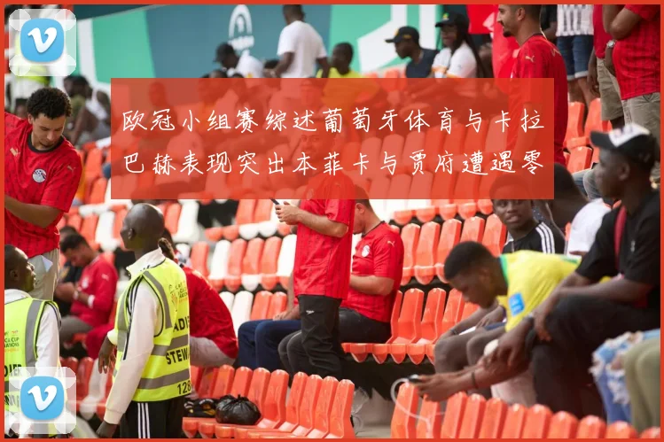 欧冠小组赛综述葡萄牙体育与卡拉巴赫表现突出本菲卡与贾府遭遇零分困境