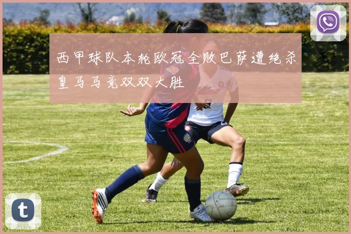 西甲球队本轮欧冠全败巴萨遭绝杀皇马马竞双双大胜